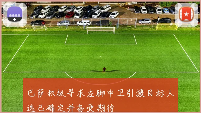 巴萨积极寻求左脚中卫引援目标人选已确定并备受期待